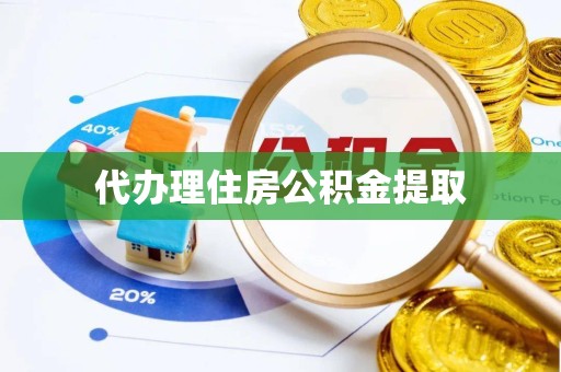 漳州代办理住房公积金提取