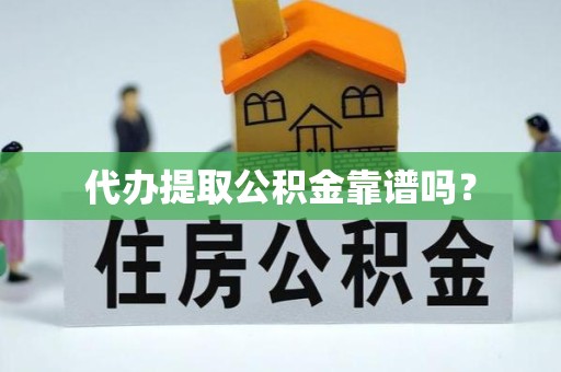 直宾代办提取公积金靠谱吗？