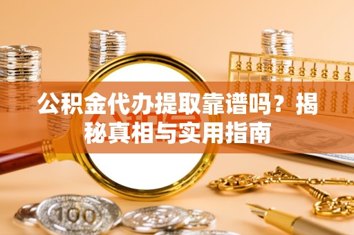陕西公积金代办提取靠谱吗？揭秘真相与实用指南