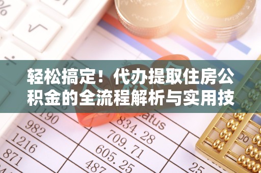 山东轻松搞定！代办提取住房公积金的全流程解析与实用技巧