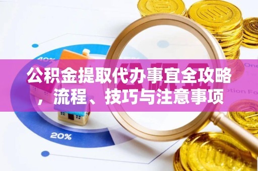 扬州公积金提取代办事宜全攻略，流程、技巧与注意事项