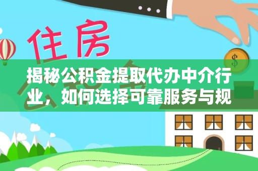 新疆揭秘公积金提取代办中介行业，如何选择可靠服务与规避风险