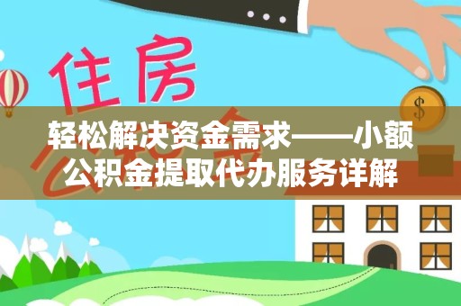 丽水轻松解决资金需求——小额公积金提取代办服务详解