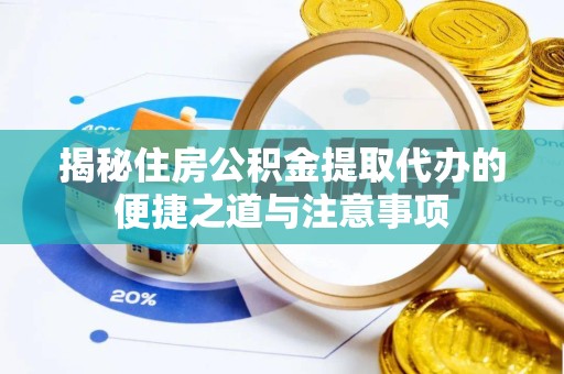 金华揭秘住房公积金提取代办的便捷之道与注意事项