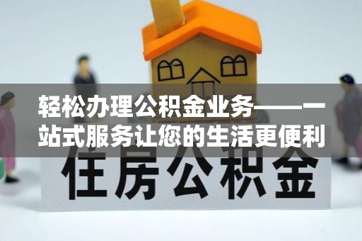 青海轻松办理公积金业务——一站式服务让您的生活更便利