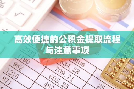 扬州高效便捷的公积金提取流程与注意事项