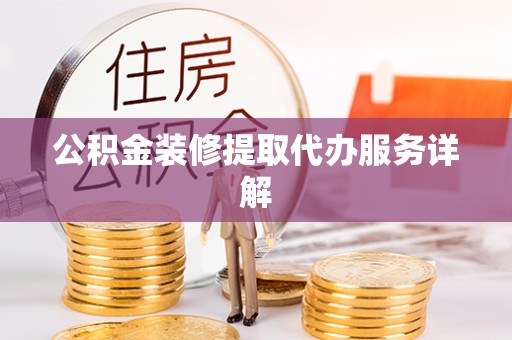 拉萨公积金装修提取代办服务详解