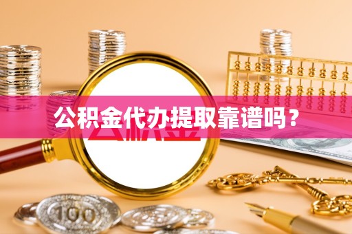 舟山公积金代办提取靠谱吗？